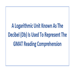 A Logarithmic Unit Known As The Decibel Db Is Used To Represent The GMAT Reading Comprehension